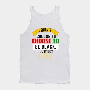 I Didn't Choose to be Black, I Just Got Lucky Tank Top